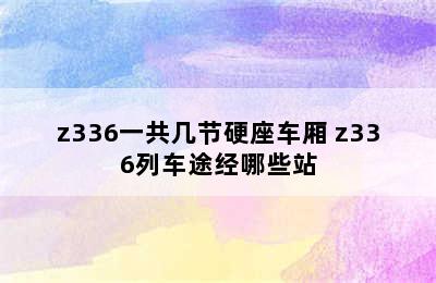 z336一共几节硬座车厢 z336列车途经哪些站